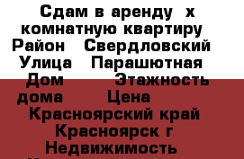 Сдам в аренду 2х комнатную квартиру › Район ­ Свердловский › Улица ­ Парашютная › Дом ­ 12 › Этажность дома ­ 5 › Цена ­ 13 000 - Красноярский край, Красноярск г. Недвижимость » Квартиры аренда   . Красноярский край,Красноярск г.